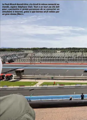  ??  ?? Le Paul-Ricard devrait être « le circuit le mieux connecté au monde, espère Stéphane Clair. Tout a en tout cas été fait pour « permettre à   personnes de se connecter en simultané à Internet, grâce à  bornes wi-fi reliées par un gros réseau...