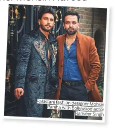  ??  ?? Pakistani fashion designer Mohsin Ranjha with Bollywood actor Ranveer Singh