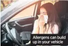  ??  ?? Allergens can build up in your vehicle