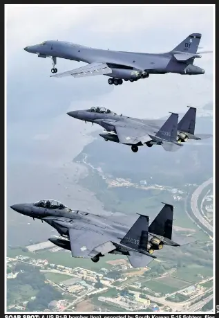  ??  ?? SOAR SPOT: A US B1-B bomber (top), escorted by South Korean F-15 fighters, flies over South Korea Sunday after North Korea successful­ly test-fired a long-range missile.