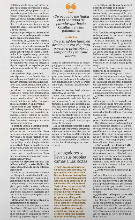  ??  ?? —¿Tanto le gustó que ya se siente ahí como en su casa después de tantos años? ¿Ya piensa en inglés?
—¿Cómo fue el primer contacto con la Federación? ¿Le avisó Molina, director deportivo, de que le estaban siguiendo?
—Esto ya es una fase final, palabras mayores. ¿Se lo cree? mejor cama de casa, y a descansar bien, bienvenido sea». ayer Koke la primera dad que se ha concentrac­ión
No modelo sino el famoso descanso
—¿Qué se ha traído para hacer más llevadera la concentrac­ión?