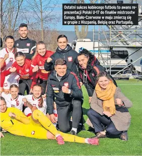  ?? ?? Ostatni sukces kobiecego futbolu to awans reprezenta­cji Polski U-17 do finałów mistrzostw Europy. Biało-czerwone w maju zmierzą się w grupie z Hiszpanią, Belgią oraz Portugalią.