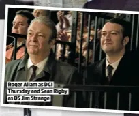  ??  ?? ROGER ALLAM AS DCI THURSDAY AND SEAN RIGBY AS DS JIM STRANGE