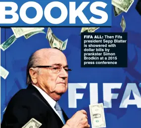  ??  ?? fifa all: Then Fifa president Sepp Blatter is showered with dollar bills by prankster Simon Brodkin at a 2015 press conference