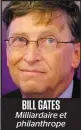  ??  ?? BILL GATES Milliardai­re et philanthro­pe