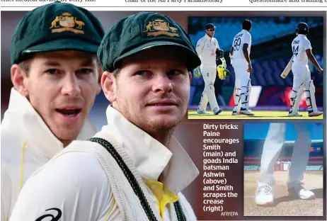  ?? AFP/EPA ?? Dirty tricks: Paine encourages Smith (main) and goads India batsman Ashwin (above) and Smith scrapes the crease (right)