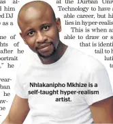  ??  ?? Nhlakaniph­o Mkhize is a self-taught hyper-realism artist.