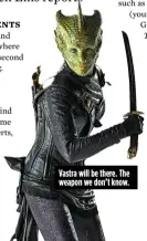  ??  ?? Vastra will be there. The weapon we don’t know.