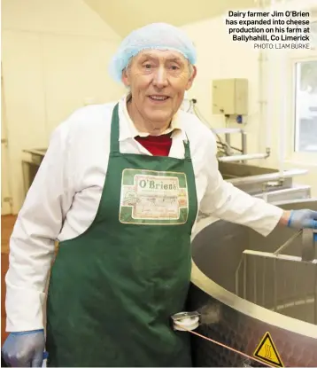  ?? PHOTO: LIAM BURKE ?? Dairy farmer Jim O’Brien has expanded into cheese production on his farm at Ballyhahil­l, Co Limerick