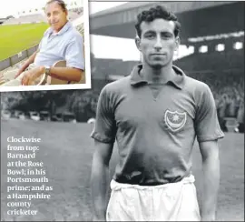  ?? PHOTOS: BARNARD FAMILY ?? Clockwise from top: Barnard at the Rose Bowl; in his Portsmouth prime; and as a Hampshire county cricketer