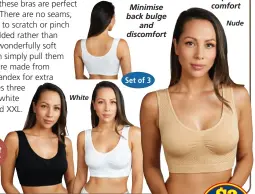  ?? ?? White Wide straps for comfort
Nude Minimise back bulge and discomfort