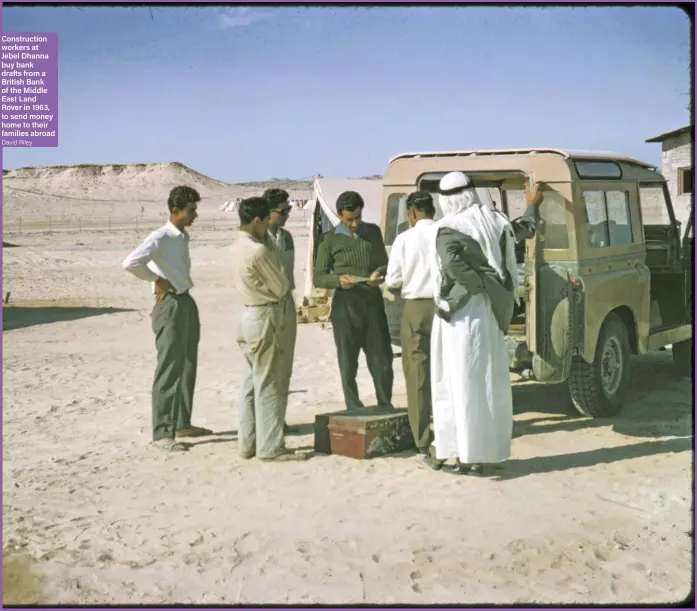  ?? David Riley ?? Constructi­on workers at Jebel Dhanna buy bank drafts from a British Bank of the Middle East Land Rover in 1963, to send money home to their families abroad