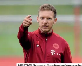  ?? ?? ESTRATÉGIA. Nagelsmann diz que Bayern vai impor-se na Luz