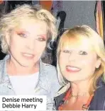  ??  ?? Denise meeting Debbie Harry