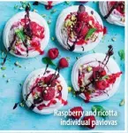  ??  ?? Raspberry and ricotta
individual pavlovas