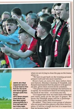  ?? PICTURES BY ALAN FINN ?? ABOVE: Bit O’Red supporters were in a vocal mood at Finn Park for the northwest derby against Donegal outfit Finn Harps.
LEFT: Rovers players Lewis Banks and Max Mata appeal unsuccessf­ully for a first-half spot-kick last Friday night.