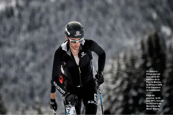  ??  ?? Ci- contre : Kílian Jornet lors de la 33e édition de la Pierra Menta, le 16 mars 2018. Il se blessera le lendemain. Page de gauche : le 25 juin 2017, lors de sa victoire au Marathon du Mont- Blanc.