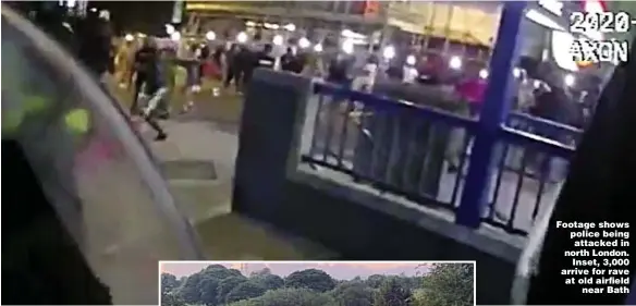  ??  ?? Footage shows police being attacked in north London. Inset, 3,000 arrive for rave at old airfield near Bath