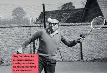  ??  ?? Roy Jenkins: An internatio­nalist and by conviction an aristocrat with tastes to match