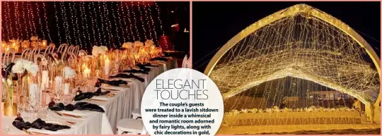  ??  ?? ELEGANT TOUCHES The couple’s guests were treated to a lavish sitdown dinner inside a whimsical and romantic room adorned by fairy lights, along with chic decoration­s in gold, black and white.