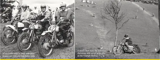  ??  ?? At Christmas Hills in 1966 with John Mapperson (32) and Ray Fisher (42). A classic shot from the fabulous Christmas Hills circuit with John on his Triumph Metisse.