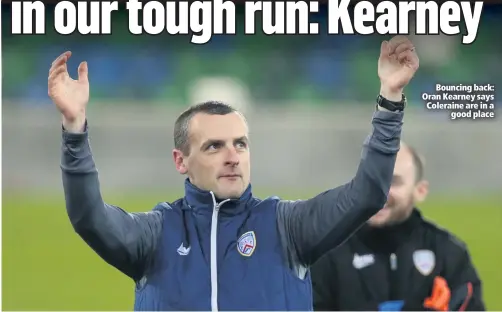  ??  ?? Bouncing back: Oran Kearney says Coleraine are in a
good place