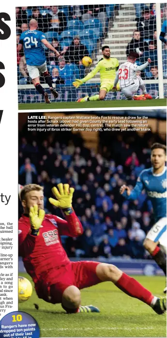  ??  ?? LATE LEE: Rangers captain Wallace beats Fox to rescue a draw for the hosts after Schalk (above) had given County the early lead following an error from veteran defender Hill (top, centre). The match saw the return from injury of Ibrox striker Garner...