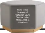  ??  ?? Elara large hexagonal footstool, £320, Star by Julien Macdonald at Freemans