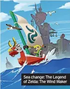  ??  ?? Sea change: The Legend of Zelda: The Wind Waker