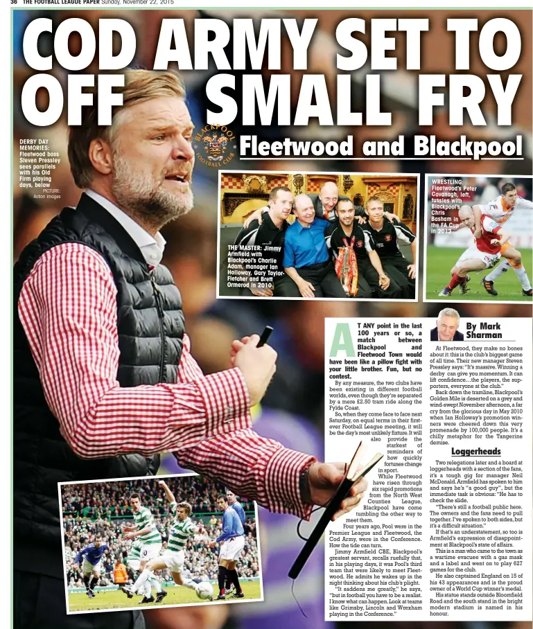  ?? PICTURE: Action Images ?? DERBY DAY MEMORIES: Fleetwood boss Steven Pressley sees parallels with his Old Firm playing days, below THE MASTER: Jimmy Armfield with Blackpool’s Charlie Adam, manager Ian Holloway, Gary TaylorFlet­cher and Brett Ormerod in 2010 WRESTLING: Fleetwood’s Peter Cavanagh, left, tussles with Blackpool’s Chris Basham in the FA Cup in 2012