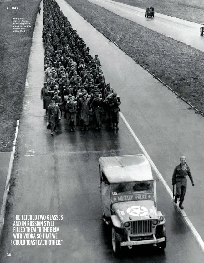  ??  ?? Led by their officers, German POWS trudge into American captivity near Munich,
4 May 1945