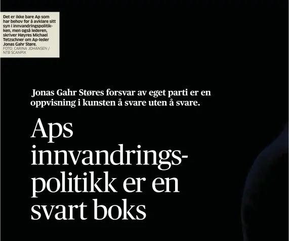  ?? FOTO: CARINA JOHANSEN / NTB SCANPIX ?? Det er ikke bare Ap som har behov for å avklare sitt syn i innvandrin­gspolitikk­en, men også lederen, skriver Høyres Michael Tetzschner om Ap-leder Jonas Gahr Støre.