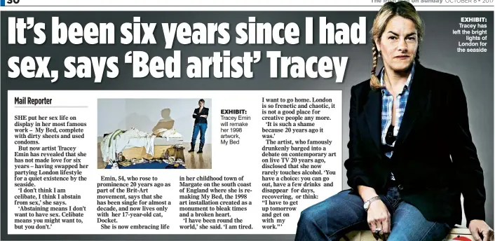  ??  ?? exhibit: Tracey Emin will remake her 1998 artwork, My Bed exhibit: Tracey has left the bright lights of London for the seaside
