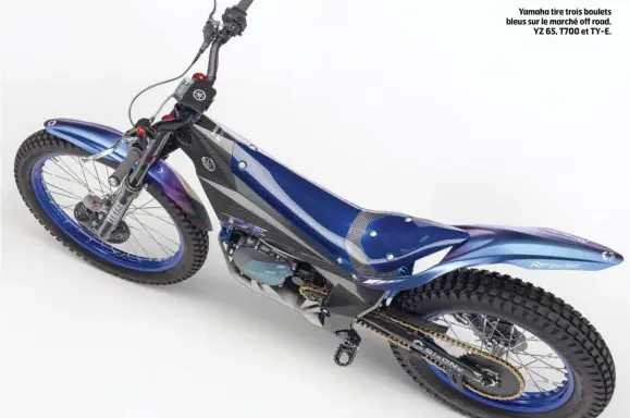  ??  ?? Yamaha tire trois boulets bleus sur le marché off road. YZ 65, T700 et TY-E.