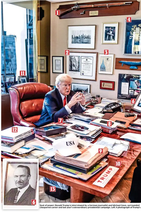  ??  ?? Seat of power: Donald Trump is interviewe­d by a German journalist and Michael Gove, surrounded chequered career and last year’s extraordin­ary presidenti­al campaign. Left: A photograph of Trump’s