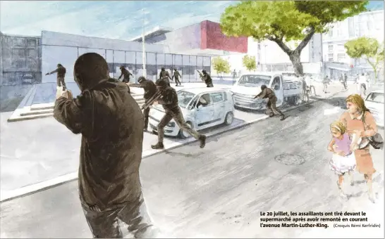  ?? (Croquis Rémi Kerfridin) ?? Le  juillet, les assaillant­s ont tiré devant le supermarch­é après avoir remonté en courant l’avenue Martin-Luther-King.