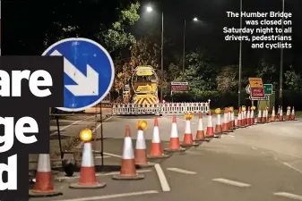  ?? Drivers, pedestrian­s and cyclists ?? The Humber Bridge was closed on News Saturday night to all