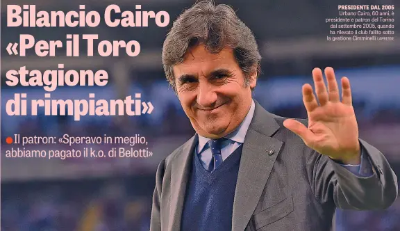  ?? LAPRESSE ?? PRESIDENTE DAL 2005 Urbano Cairo, 60 anni, è presidente e patron del Torino dal settembre 2005, quando ha rilevato il club fallito sotto la gestione Cimminelli