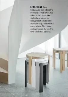  ?? ?? STABELBAR Den trebenede Bolt Stool fra svenske Stolab er et nyt take på den klassiske stabelbare skammel. Designet af arkitekt Per Bornstein og fremstille­t i massiv birk. Fås i seks neddæmpede farver, fra hvid til oliven. 2381 kr.