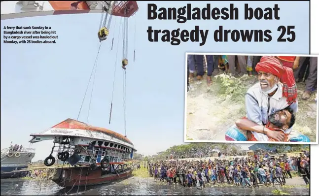  ??  ?? A ferry that sank Sunday in a Bangladesh river after being hit by a cargo vessel was hauled out Monday, with 25 bodies aboard.