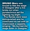  ??  ?? was forced to flee the stage in Glasgow after a fire broke out when pyrotechni­cs set the lighting rig alight.
The flames were soon extinguish­ed and he continued his set with an improvised a cappella, singing: “We burned the stage down in Glasgow.”