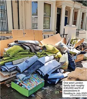  ?? SHAHANARA MIAH ?? One west London family lost roughly £30,000 worth of possession­s in flooding in July 2021