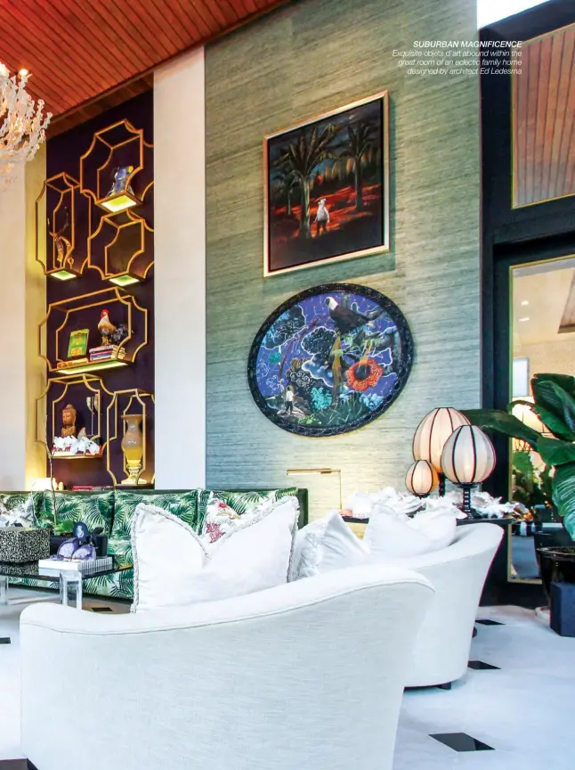  ??  ?? suburban magnificen­ce Exquisite objets d’art abound within the great room of an eclectic family home designed by architect Ed Ledesma