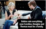  ??  ?? Babies ruin everything: now Caroline, Douglas and Thomas must be a family.