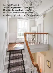  ??  ?? STAIRCASE ‘I love the patina of the original Douglas fir handrail,’ says Wendy. Walls in Cornforth White estate emulsion, £46.50 for 2.5L, Farrow & Ball