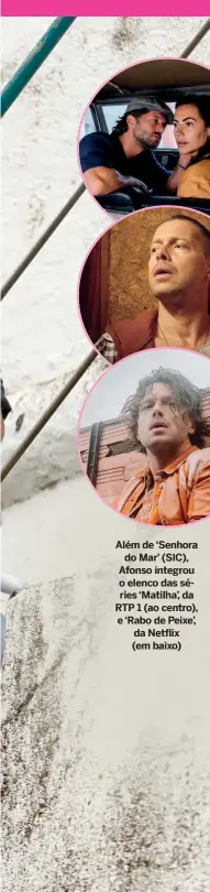  ?? ?? Além de ‘Senhora
do Mar’ (SIC), Afonso integrou o elenco das séries ‘Matilha’, da RTP 1 (ao centro), e ‘Rabo de Peixe’, da Netflix
(em baixo)