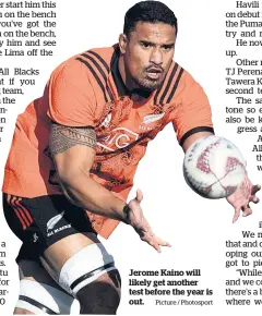  ?? Picture / Photosport ?? Jerome Kaino will likely get another test before the year is out.