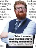  ?? PHOTO: DAMIEN EAGERS ?? Take it as read: Dave Rudden enjoys making audiobooks