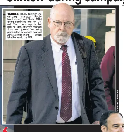  ?? ?? TANGLE: Hillary Clinton’s excampaign manager Robby Mook (inset) said Clinton OK’d giving debunked intel on Donald Trump to a reporter but had no idea attorney Michael Sussmann (below) — being prosecuted by special counsel John Durham (right) — would take the info to the FBI.