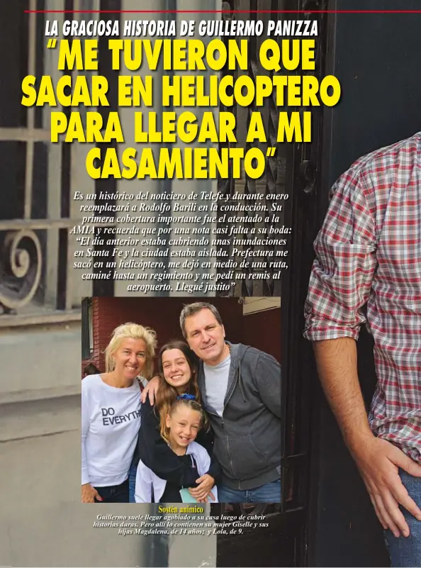  ??  ?? Guillermo suele llegar agobiado a su casa luego de cubrir historias duras. Pero allí lo contienen su mujer Giselle y sushijas Magdalena, de 14 años; y Lola, de 9.